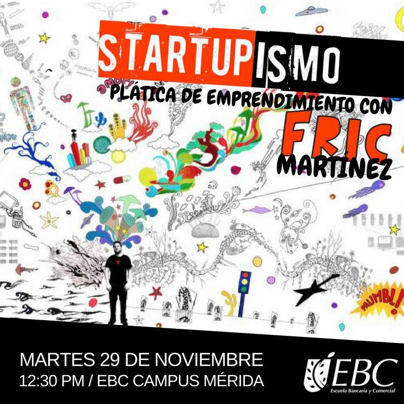 Startupismo en EBC Mérida: evidencia de plática de Carlos Matiella / Fric Martínez en EBC Campus Mérida, 2016.